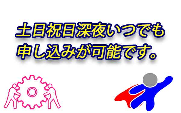 土日祝日深夜いつでも申し込みが可能です。